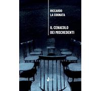 Libri Riccardo La Cognata - Il Cenacolo Dei Miscredenti