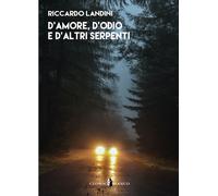 Libri Riccardo Landini - D'amore, D'odio E D'altri Serpenti
