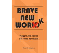 Libri Riccardo Maggiolo - Brave New Work. Viaggio Alla Ricerca Del Senso Del Lav