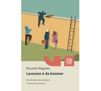 9788894748659 Lavorare è da boomer. Dal culto alla cultura del lavoro - Riccard