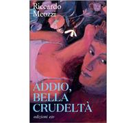 Libri Riccardo Meozzi - Addio, Bella Crudelta