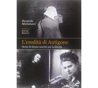 Libri Riccardo Michelucci - L'Eredita Di Antigone. Storie Di Donne Martiri Per L