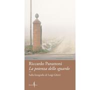Libri Riccardo Panattoni - La Potenza Dello Sguardo. Sulla Fotografia Di Luigi G