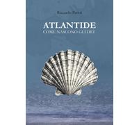 Libri Riccardo Petitti - Atlantide. Come Nascono Gli Dei