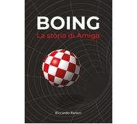 Boing. La Storia Di Amiga - Riccardo Raneri - 2022