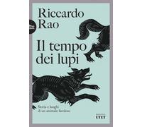 Libri Riccardo Rao - Il Tempo Dei Lupi. Storia E Luoghi Di Un Animale Favoloso