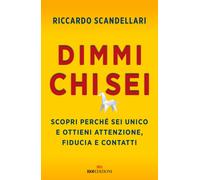 Libri Riccardo Scandellari - Dimmi Chi Sei. Scopri Perche Sei Unico E Ottieni At