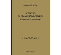 Libri Riccardo Sessa - Il Teatro Di Francesco Bertoldi Accademico Salodiano