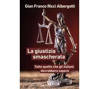 Libri Ricci Albergotti Gian Franco - La Giustizia Smascherata. Tutto Quello Che