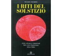 Libri Richard Heinberg - I Riti Del Solstizio. Feste, Rituali E Cerimonie Che Ce