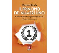 Libri Richard Koch - Il Principio Dei Numeri Uno. Come Arricchirsi Scoprendo Per