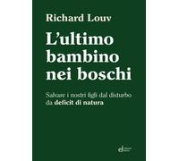 Libri Richard Louv - L' Ultimo Bambino Nei Boschi. Salvare I Nostri Figli Dal Di