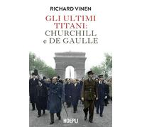 Libri Richard Vinen - Gli Ultimi Titani: Churchill E De Gaulle