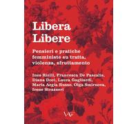 Libera Libere. Pensieri e pratiche femministe su tratta, violenza, sfruttamento