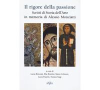 Libri Rigore Della Passione. Scritti Di Storia Dell'arte In Memoria Di Alessio M