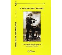 Libri Rinaldo A. E. - Il Fascino Del Violino. L'arte Della Liuteria: Come Si Cos