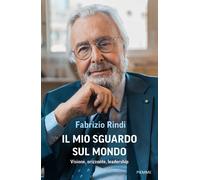 Libri Rindi Fabrizio - Il Mio Sguardo Sul Mondo. Visione, Orizzonte, Leadership