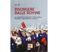 Libri Risorgere Dalle Rovine. Le Conquiste Politiche E Sociali Della Repubblica