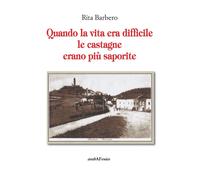 Libri Rita Barbero - Quando La Vita Era Difficile Le Castagne Piu Saporite