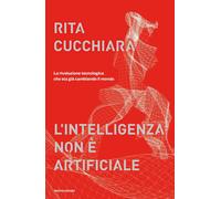 Libri Rita Cucchiara - L' Intelligenza Non E Artificiale. La Rivoluzione Tecnolo