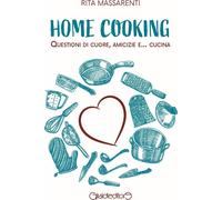 Libri Rita Massarenti - Home Cooking. Questioni Di Cuore, Amicizie E... Cucina