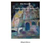 Libri Rita Morandi - L'angelo Accorre Allo Spettacolo