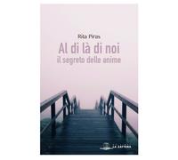 Libri Rita Piras - Al Di La Di Noi. Il Segreto Delle Anime