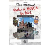 Libri Rita Sozzi - Ciao Mamma Vado A Mosca In Bici. 3000 Km In Solitaria Verso