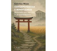 Libri Rizzo Cristina - Consapevolezza E Mindfulness. Il Risveglio Per Una Vita F