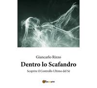 Libri Rizzo Giancarlo - Dentro Lo Scafandro. Scoprire Il Controllo Ultimo Del Se