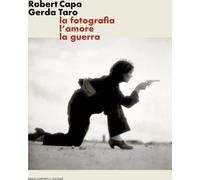 Libri Robert Capa Gerda Taro. La Fotografia, L'amore, La Guerra. Ediz. Illustrat