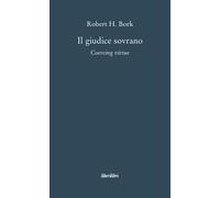 Libri Robert H. Bork - Il giudice sovrano. Coercing virtue - 2008