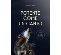 Libri Roberta Bailo - Potente Come Un Canto. Libera Il Tuo Potere, Scegli Te Ste
