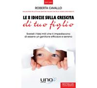 Libri Roberta Cavallo - Le 8 Idiozie Sulla Crescita Di Tuo Figlio. Svelati I Fal