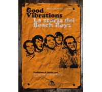 Good vibrations. La storia dei Beach Boys
