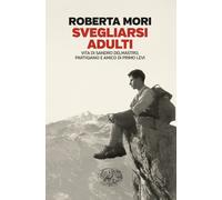 Libri Roberta Mori - Svegliarsi Adulti. Vita Di Sandro Delmastro, Partigiano E A