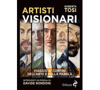 Libri Roberta Tosi - Artisti Visionari. Viaggio Ai Confini Dell'arte E Della Par