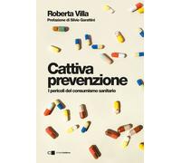 Libri Roberta Villa - Cattiva Prevenzione. I Pericoli Del Consumismo Sanitario