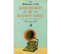 Libri Roberto Arlt - Acqueforti di Buenos Aires - 2014