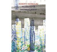 Libri Roberto Barbolini - Piccola Citta, Bastardo Posto