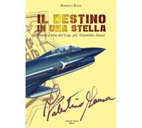 Roberto Bassi - Il Destino In Una Stella. Storia E Vita Del Cap. Pil. Valentino