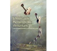 Libri Roberto Bassi - L' Inizio Della Meravigliosa Avventura. Il Volo Acrobatico