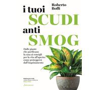 I tuoi scudi antismog. Dalle piante che purificano la casa ai consigli per la vita all’aperto: come proteggersi dall’inquinamento
