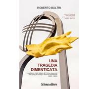 Libri Roberto Boltri - Una Tragedia Dimenticata. I Pugliesi E I Tanti Italiani D