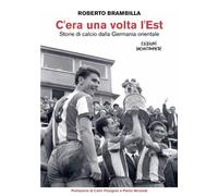 Libri Roberto Brambilla - C'era Una Volta L'est. Storie Di Calcio Dalla Germania