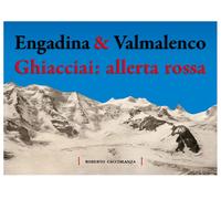 Libri Roberto Caccialanza - Engadina & Valmalenco. Ghiacciai: Allerta Rossa