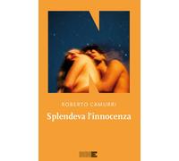 SPLENDEVA L'INNOCENZA - CAMURRI ROBERTO - NN EDITORE
