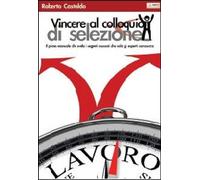 Libri Roberto Castaldo - Vincere Al Colloquio Di Selezione. Il Primo Manuale Che