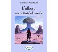 Libri Roberto Castiglione - L' Albero Ai Confini Del Mondo