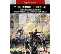 Libri Roberto Chiavini - Verso Un Manifesto Destino. Storia Militare Degli Stati